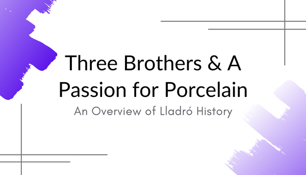 Lladró: Three Brothers with a Passion for Porcelain